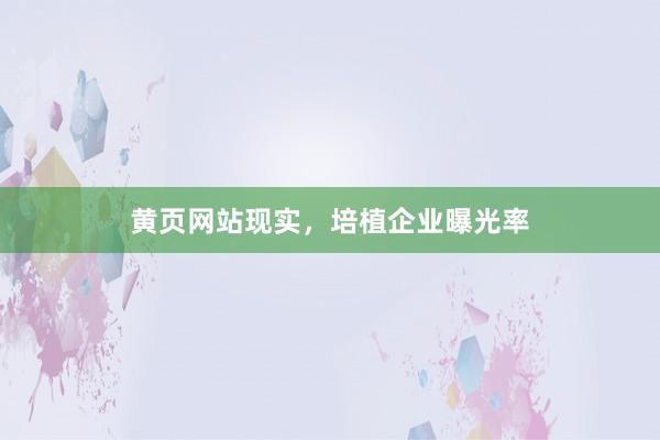黄页网站现实,培植企业曝光率